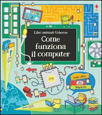 Come funziona il computer. Libri animati. Ediz. illustrata - Alex Frith - Libro Usborne 2017 | Libraccio.it