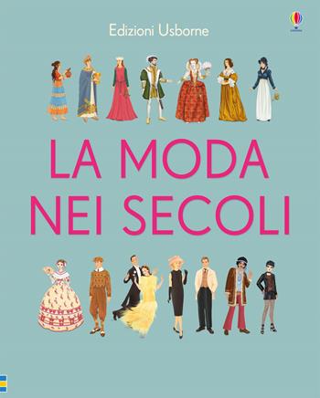 La moda nei secoli. Ediz. a colori - Laura Cowan - Libro Usborne 2017 | Libraccio.it