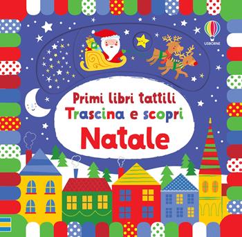 Natale. Ediz. a colori - Fiona Watt - Libro Usborne 2017, Primi libri tattili. Trascina e scopri | Libraccio.it