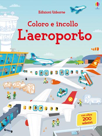 L'aeroporto. Coloro e incollo. Con adesivi. Ediz. a colori - Sam Smith, Simon Tudhope - Libro Usborne 2018 | Libraccio.it