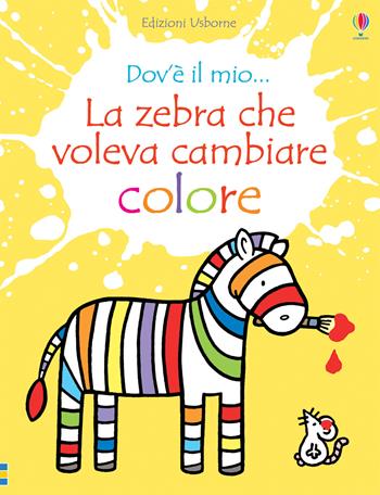 La zebra che voleva cambiare colore. Ediz. a colori - Fiona Watt - Libro Usborne 2018, Carezzalibri | Libraccio.it