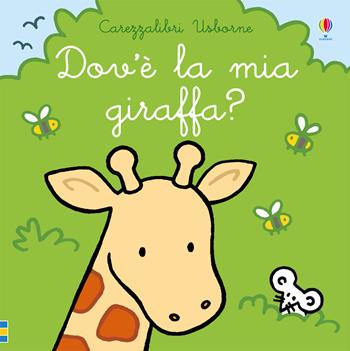 Dov'è la mia giraffa? Ediz. a colori - Fiona Watt - Libro Usborne 2019, Carezzalibri | Libraccio.it
