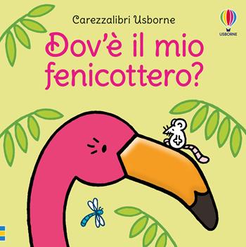 Dov'è il mio fenicottero? Ediz. a colori - Fiona Watt - Libro Usborne 2019, Carezzalibri | Libraccio.it