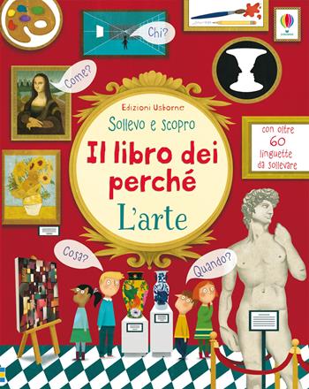 L'arte. Il libro dei perché. Ediz. a colori - Katie Daynes - Libro Usborne 2018, Sollevo e scopro. I libri dei perché | Libraccio.it