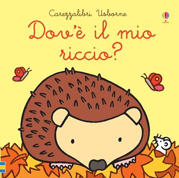 Dov'è il mio riccio? Ediz. a colori - Fiona Watt - Libro Usborne 2019, Carezzalibri | Libraccio.it