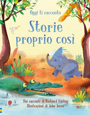 Oggi ti racconto... Storie proprio così. Dai racconti di Rudyard Kipling. Ediz. illustrata - Anna Milbourne, Rosie Dickins, Rob Lloyd Jones - Libro Usborne 2019, Oggi ti racconto | Libraccio.it