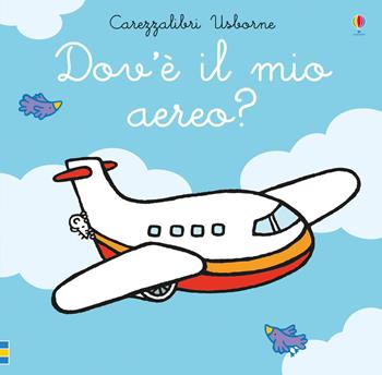 Dov'è il mio aereo? Ediz. a colori - Fiona Watt, Rachel Wells - Libro Usborne 2019, Carezzalibri | Libraccio.it