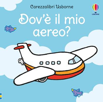 Dov'è il mio aereo? Ediz. a colori - Fiona Watt, Rachel Wells - Libro Usborne 2019, Carezzalibri | Libraccio.it