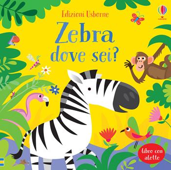 Zebra dove sei? Ediz. a colori - Sam Taplin - Libro Usborne 2020, Scopri chi c'è sotto | Libraccio.it