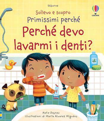 Perché devo lavarmi i denti? Ediz. a colori - Katie Daynes - Libro Usborne 2020, Sollevo e scopro. Primissimi perché | Libraccio.it