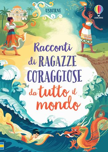 Racconti di ragazze coraggiose da tutto il mondo  - Libro Usborne 2021, Storia illustrata | Libraccio.it