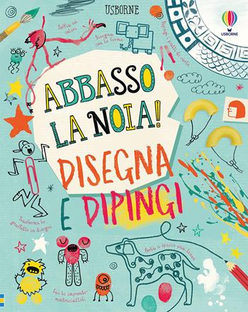 Disegna e dipingi. Abbasso la noia! Ediz. a colori - James Maclaine, Sarah Hull, Lara Bryan - Libro Usborne 2021 | Libraccio.it