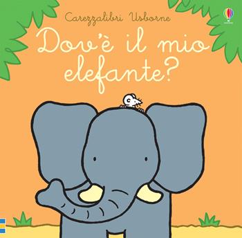 Dov'è il mio elefante? Ediz. a colori - Fiona Watt - Libro Usborne 2020, Carezzalibri | Libraccio.it