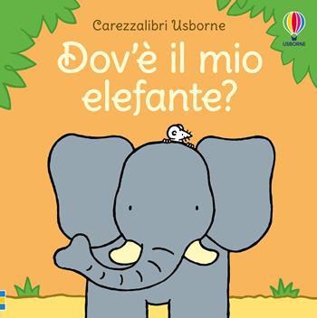 Dov'è il mio elefante? Ediz. a colori - Fiona Watt - Libro Usborne 2020, Carezzalibri | Libraccio.it