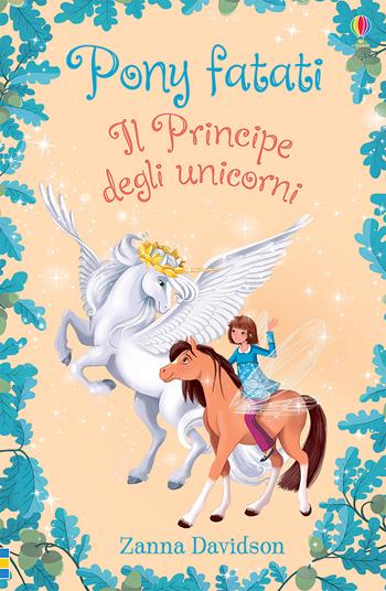 Il principe degli unicorni - Zanna Davidson - Libro Usborne 2020, Pony fatati | Libraccio.it