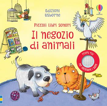 Il negozio di animali. Ediz. a colori - Jessica Greenwell - Libro Usborne 2021, Piccoli libri sonori | Libraccio.it