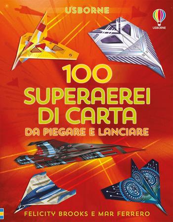 100 superarei di carta da piegare e lanciare. Ediz. a colori - Felicity Brooks, Mar Ferrero - Libro Usborne 2021, Piega e lancia | Libraccio.it