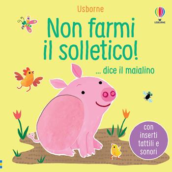 Non farmi il solletico!...dice il maialino. Ediz. a colori - Sam Taplin - Libro Usborne 2021, Non farmi il solletico! | Libraccio.it
