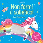 Non farmi il solletico!… dice l'unicorno. Ediz. a colori