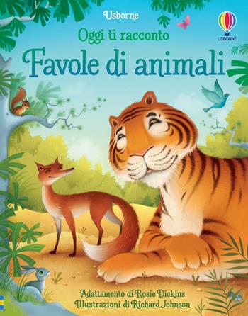 Favole di animali. Ediz. a colori - Rosie Dickins, Richard Johnson - Libro Usborne 2021, Oggi ti racconto | Libraccio.it