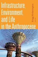 Infrastructure, Environment, and Life in the Anthropocene  - Libro Duke University Press, Experimental Futures | Libraccio.it