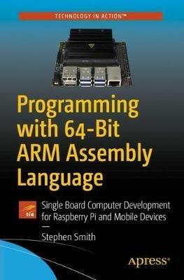Programming with 64-Bit ARM Assembly Language - Stephen Smith - Libro APress | Libraccio.it