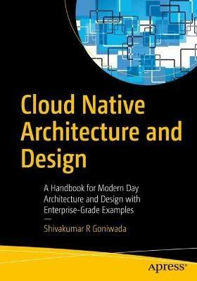 Cloud Native Architecture and Design - Shivakumar R Goniwada - Libro APress | Libraccio.it