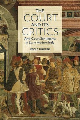 The Court and Its Critics - Paola Ugolini - Libro University of Toronto Press, Toronto Italian Studies | Libraccio.it