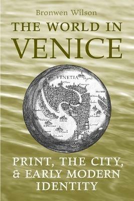 The World in Venice - Bronwen Wilson - Libro University of Toronto Press, Studies in Book and Print Culture | Libraccio.it