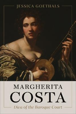 Margherita Costa, Diva of the Baroque Court - Jessica Goethals - Libro University of Toronto Press, Toronto Italian Studies | Libraccio.it