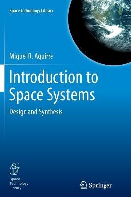 Introduction to Space Systems - Miguel A. Aguirre - Libro Springer-Verlag New York Inc., Space Technology Library | Libraccio.it
