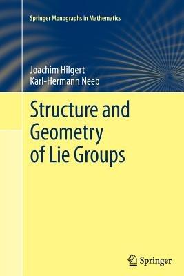 Structure and Geometry of Lie Groups - Joachim Hilgert, Karl-Hermann Neeb - Libro Springer-Verlag New York Inc., Springer Monographs in Mathematics | Libraccio.it