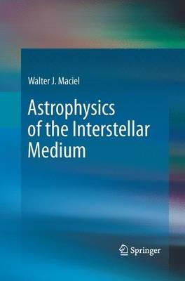 Astrophysics of the Interstellar Medium - Walter J. Maciel - Libro Springer-Verlag New York Inc. | Libraccio.it