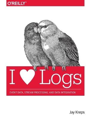 I Heart Logs - Jay Kreps - Libro O'Reilly Media | Libraccio.it