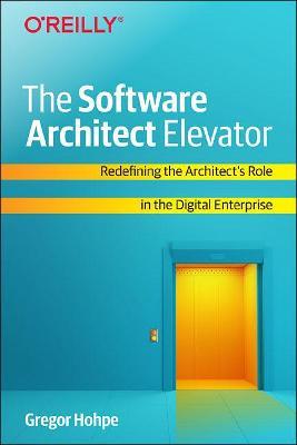 The Software Architect Elevator - Gregor Hohpe - Libro O'Reilly Media | Libraccio.it