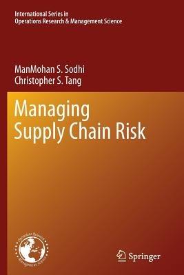 Managing Supply Chain Risk - ManMohan S. Sodhi, Christopher S. Tang - Libro Springer-Verlag New York Inc., International Series in Operations Research & Management Science | Libraccio.it