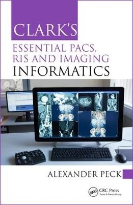 Clark's Essential PACS, RIS and Imaging Informatics - Alexander Peck - Libro Taylor & Francis Inc, Clark's Companion Essential Guides | Libraccio.it