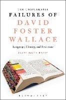 The Unspeakable Failures of David Foster Wallace - Clare Hayes-Brady - Libro Bloomsbury Publishing Plc | Libraccio.it