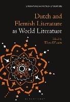 Dutch and Flemish Literature as World Literature  - Libro Bloomsbury Publishing Plc, Literatures as World Literature | Libraccio.it