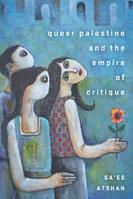 Queer Palestine and the Empire of Critique - Sa'ed Atshan - Libro Stanford University Press | Libraccio.it