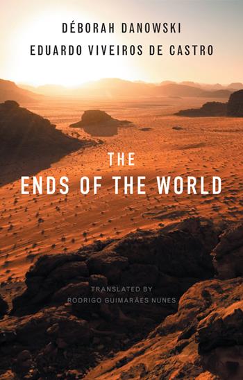 The Ends of the World - Déborah Danowski, Eduardo Viveiros de Castro - Libro John Wiley and Sons Ltd | Libraccio.it