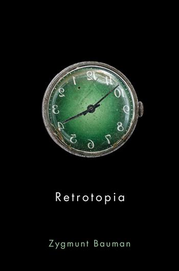 Retrotopia - Zygmunt Bauman - Libro John Wiley and Sons Ltd | Libraccio.it
