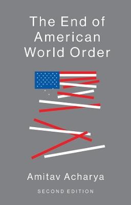 The End of American World Order - Amitav Acharya - Libro John Wiley and Sons Ltd | Libraccio.it