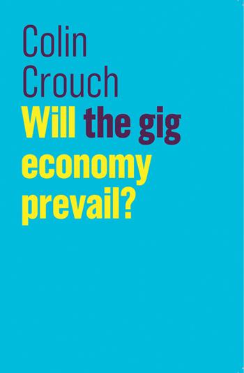 Will the gig economy prevail? - Colin Crouch - Libro John Wiley and Sons Ltd, The Future of Capitalism | Libraccio.it