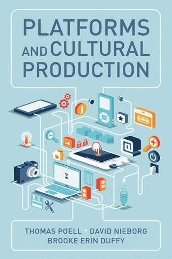 Platforms and Cultural Production - Thomas Poell, David B. Nieborg, Brooke Erin Duffy - Libro John Wiley and Sons Ltd | Libraccio.it