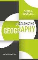 Decolonizing Geography - Sarah A. Radcliffe - Libro John Wiley and Sons Ltd | Libraccio.it