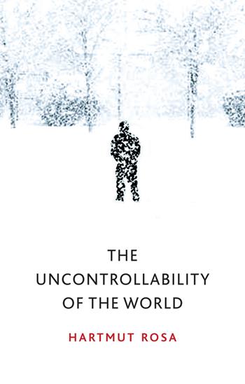 The Uncontrollability of the World - Hartmut Rosa - Libro John Wiley and Sons Ltd | Libraccio.it