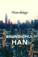 Non-things - Byung-Chul Han - Libro John Wiley and Sons Ltd | Libraccio.it