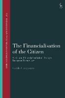 The Financialisation of the Citizen - Guido Comparato - Libro Bloomsbury Publishing PLC, Hart Studies in Commercial and Financial Law | Libraccio.it