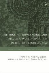 Rethinking, Repackaging, and Rescuing World Trade Law in the Post-Pandemic Era